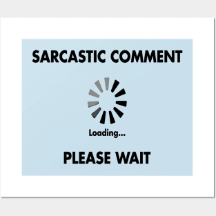 Sarcastic Comment Loading Please Wait Posters and Art